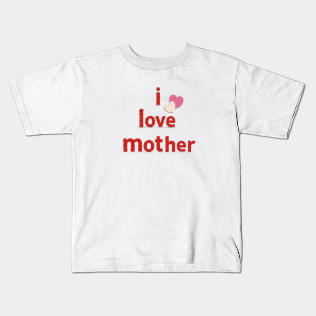 I Love Mother Kids T-Shirt by Marioma